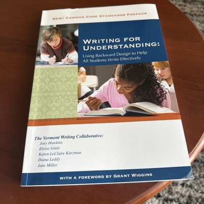 Writing for Understanding : Using Backward Design to Help All Students Write...