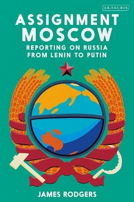 Assignment Moscow: Reporting on Russ..., Rodgers, James