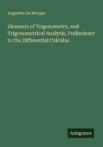 Elements Of Trigonometry, And Trigonometrical Analysis, Preliminary To The Diffe-image