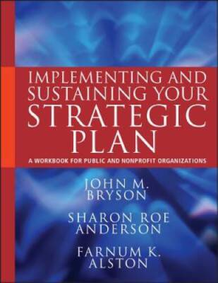 Implementing and Sustaining Your Strategic Plan: A Workbook for Public an - GOOD