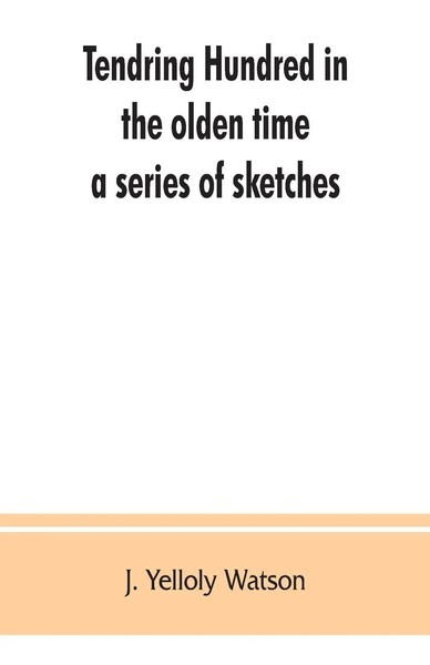 J. Yelloly Watson | Tendring Hundred In The Olden Time | Taschenbuch | Englisch-image