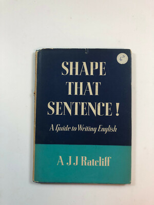 Shape That Sentence - A Guide To Writing English By A. J. J. Ratcliff, 1946