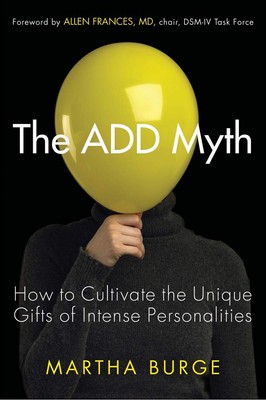 The ADD Myth: How to Cultivate the Unique Gifts of Intense Personalities (At...