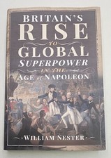 BRITAIN'S RISE TO GLOBAL SUPERPOWER IN THE AGE OF NAPOLEON BY WILLIAM NESTER