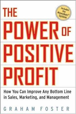 The Power of Positive Profit: How you can Improve any Bottom Line Sales,...