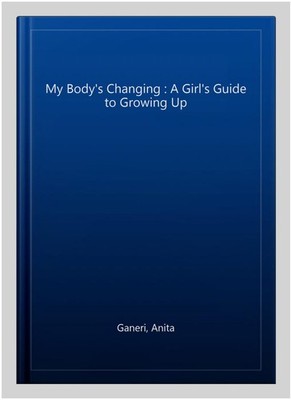 My Body's Changing : A Girl's Guide to Growing Up, Paperback by Ganeri, Anita...