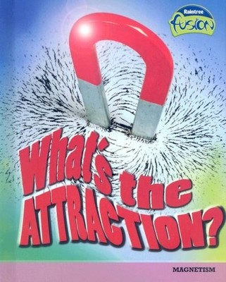 What's the Attraction? (Raintree Fusion: Physical Science)