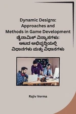 Dynamic Designs: Approaches and Methods in Game Development by Rajiv Verma (Kann