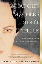 WHAT OUR MOTHERS DIDN'T TELL US: Why Happiness Eludes the