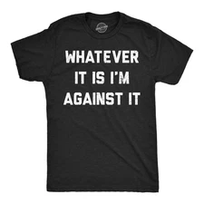Mens Funny T Shirts Whatever It Is Im Against It Sarcastic Protest Graphic