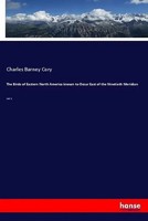 Charles Barney Cory | The Birds Of Eastern North America Known To Occur East...