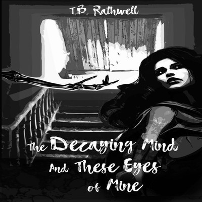 The Decaying Mind and These Eyes of Mine T B Rathwell Paperback A