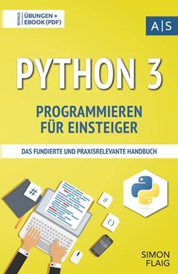 Python 3 Programmieren für Einsteiger: das fundierte und praxisrelevante Handbuc