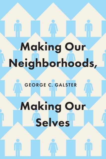 Making Our Neighborhoods Making Our Selves by George C. Galster PAPERBACK