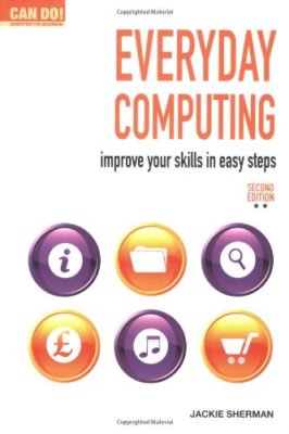 Everyday Computing: Improve Your Skills in Easy Steps (Can Do! Computing for B,