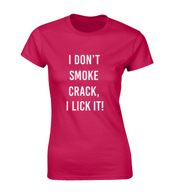 I DON'T SMOKE CRACK I LICK IT LADIES T SHIR FUNNY RUDE PRINTED SLOGAN DESIGN
