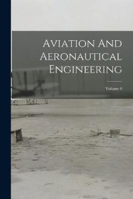 Aviation And Aeronautical Engineering; Volume 6 by Anonymous