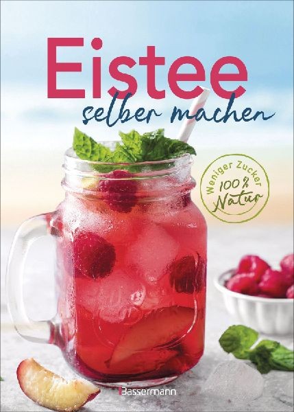 Eistee selber machen. Weniger Zucker, 100 % Natur: Die 50 besten Rezepte - fruch