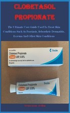 Clobetasol Propionate: The Ultimate User Guid...