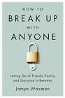 How to Break Up with Anyone: Letting Go of Friends, Family, and Everyone in-Between by Jamye Waxman (Paperback, 2015)