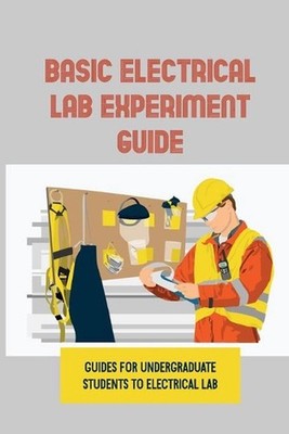 Basic Electrical LAB Experiment Guide: Guides For Undergraduate Students To Elec