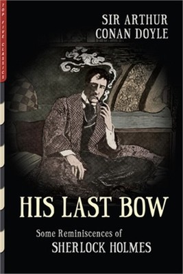 His Last Bow (Illustrated): Some Reminiscences of Sherlock Holmes (Paperback or
