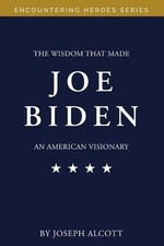The Wisdom That Made Joe Biden an American Visionary by Joseph Alcott (English)