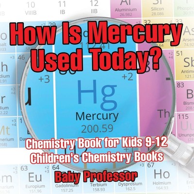 Baby | How Is Mercury Used Today? Chemistry Book for Kids 9-12 Children's...