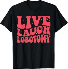 NEW Live Laugh Lobotomy Sarcastic Funny Mental Health Gift T-Shirt - MADE IN USA