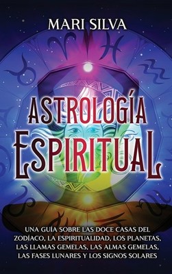 Astrolog?A Espiritual: Una Gu?A Sobre Las Doce Casas Del Zod...