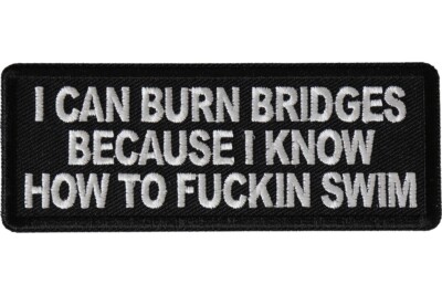 I CAN BURN BRIDGES BECAUSE I KNOW HOW TO F**KIN SWIM EMBROIDERED IRON ON PATCH