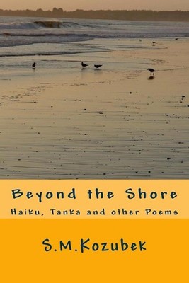 Beyond the Shore: Haiku, Tanka and other Poems by S.M. Kozubek (English) Paperba