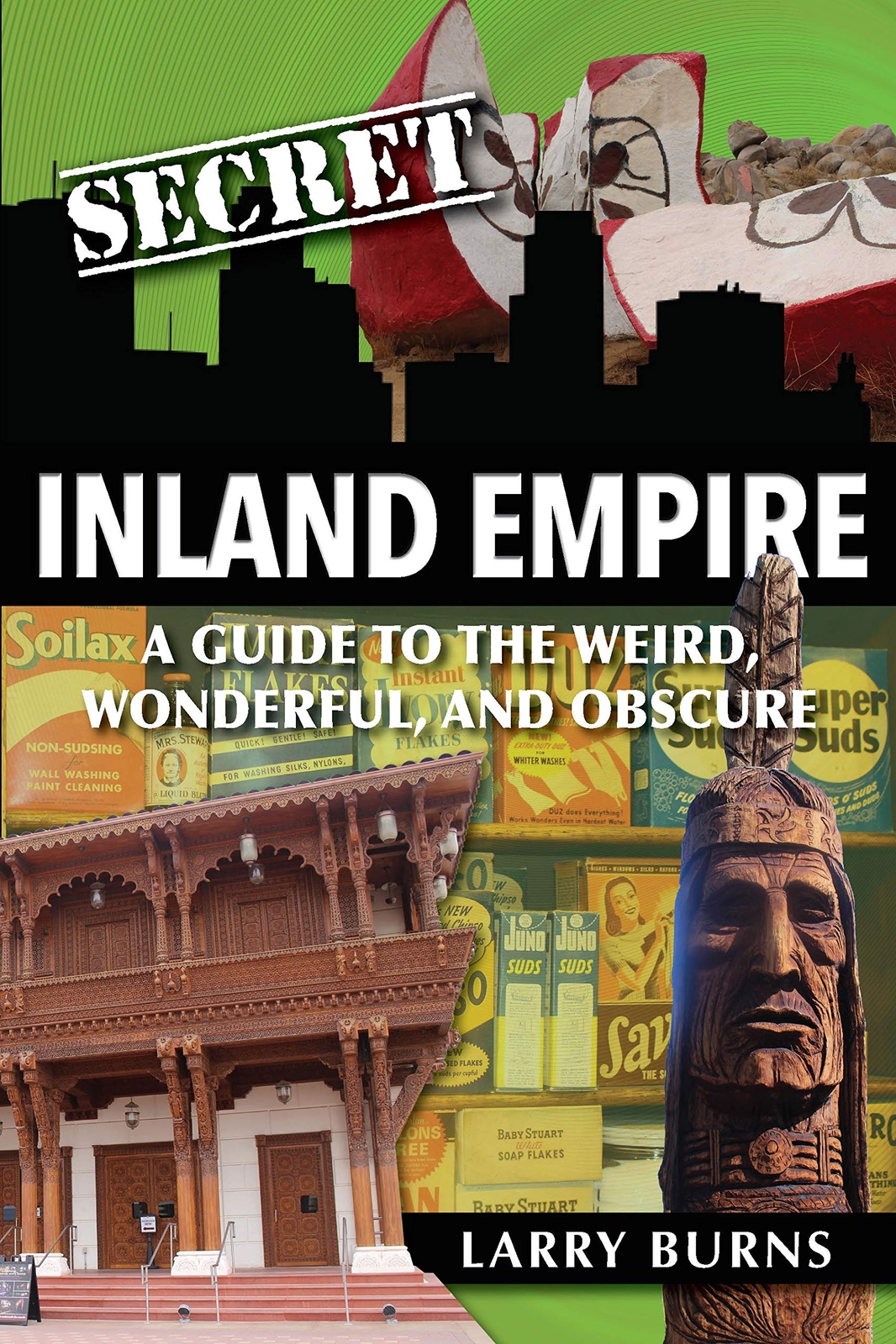 Secret Inland Empire A Guide to the Weird, Wonderful, and Obscure