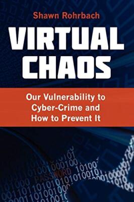 Virtual Chaos: Our Vulnerability to Cyber-Crime and How to Prevent It          