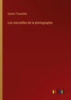 Les Merveilles De La Photographie Gaston Tissandier Taschenbuch FranzöSisch 2024