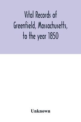 Vital Records of Greenfield, Massachusetts, to the