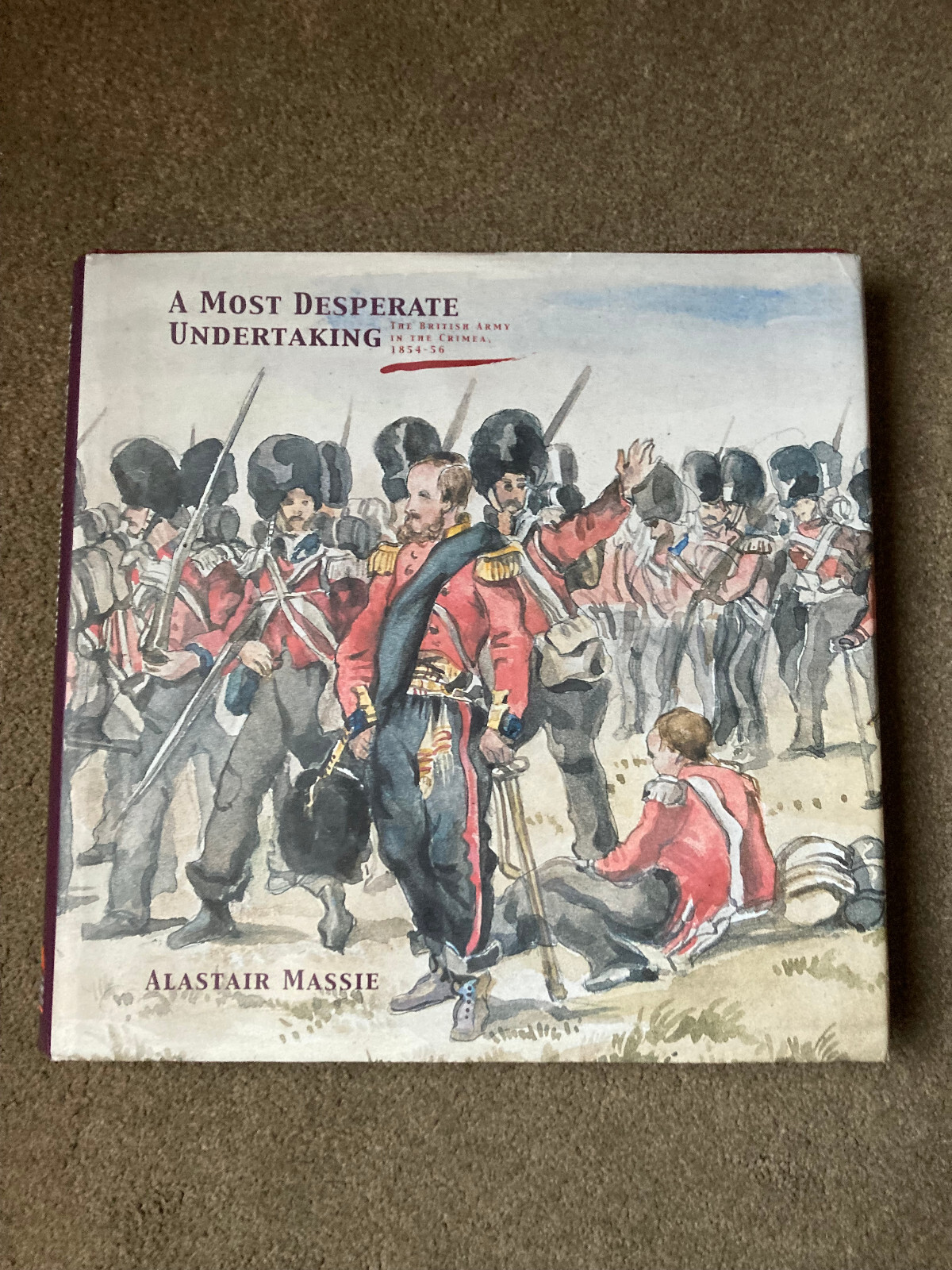 A Most Desperate Undertaking: British Army in Crimea by Alastair William Massie