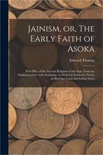 Jainism, or, The Early Faith of Asoka: With Illus. of the Ancient Religions of t