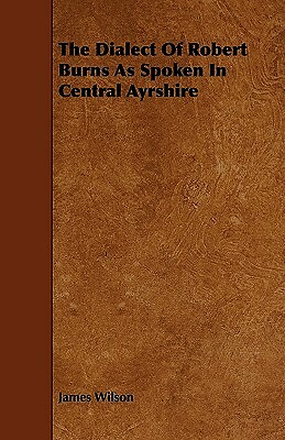 The Dialect of Robert Burns as Spoken in Central Ayrshire
