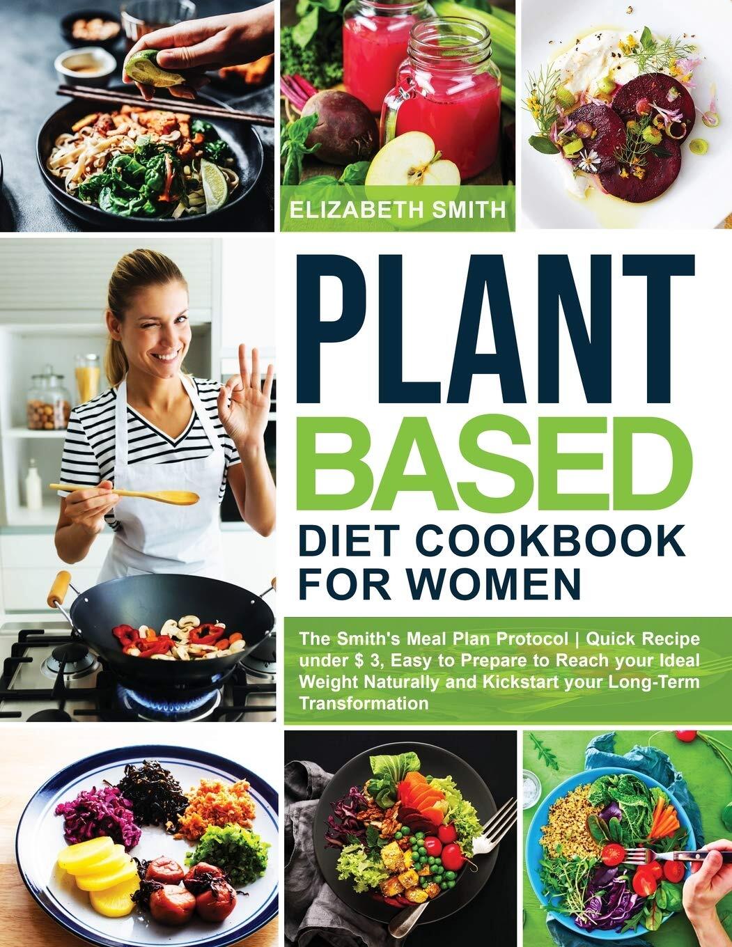 Plant Based Diet Cookbook for Women: The Smith's Meal Plan Protocol - Quick Reci