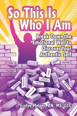 SO THIS IS WHO I AM: BREAK DOWN THE EMOTIONAL WALL TO By Evelyn Melgey BRAND NEW