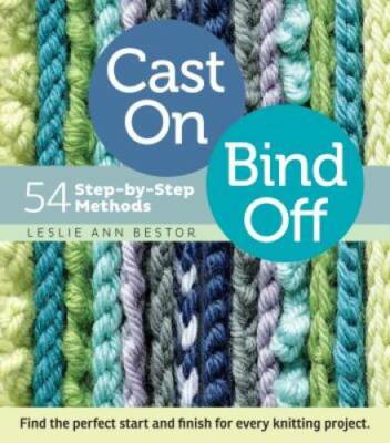 Cast On, Bind Off: 54 Step-by-Step Methods; Find the perfect start and fi - GOOD