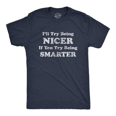 Mens I'll Try Being Nicer If You Try Being Smarter T Shirt Funny Sarcastic