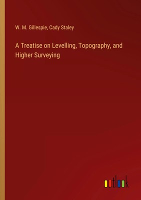 W. M. Gillespie (u. a.) | A Treatise on Levelling, Topography, and Higher...