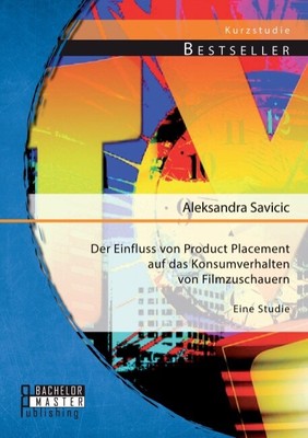 Der Einfluss von Product Placement auf das Konsumverhalten von Filmzuschaue ...