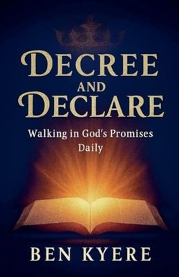 Decree and Declare -  NEW Ben Kyere 2025-09-19