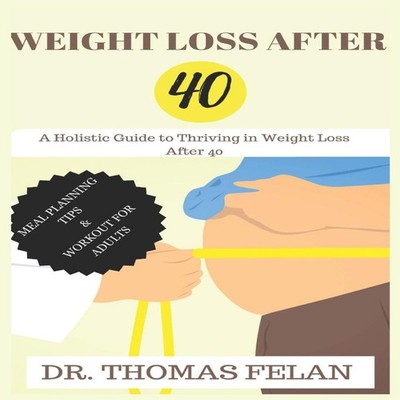 WEIGHT LOSS AFTER 40 A Holistic Guide to Thriving in Weight Loss