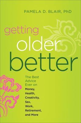 Getting Older Better: The Best Advice Ever on Money, Health, Creativity, Sex,...