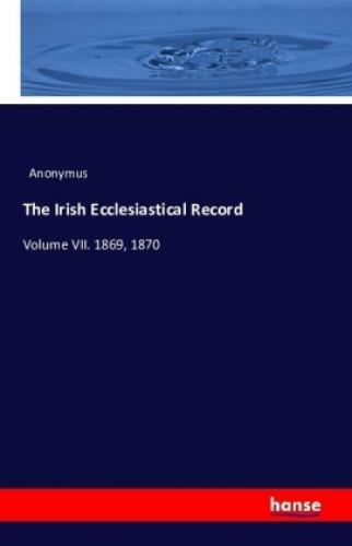 Thumbnail - The Irish Ecclesiastical Record Volume Vii. 1869, 1870 3394