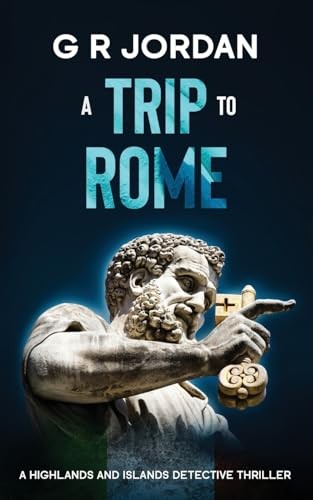 A Trip to Rome: A Highlands and Islands Detective Thriller: 37 - Jordan, G R